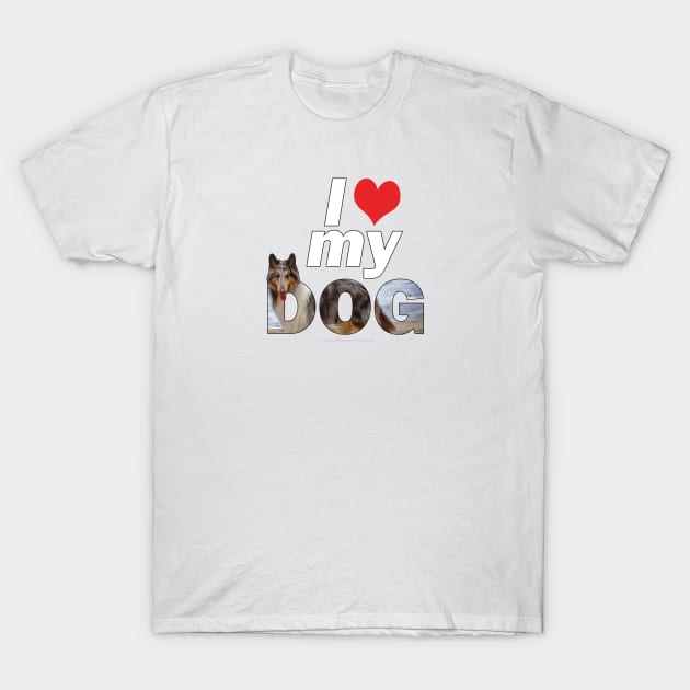 I love (heart) my dog - Rough collie oil painting wordart T-Shirt by DawnDesignsWordArt